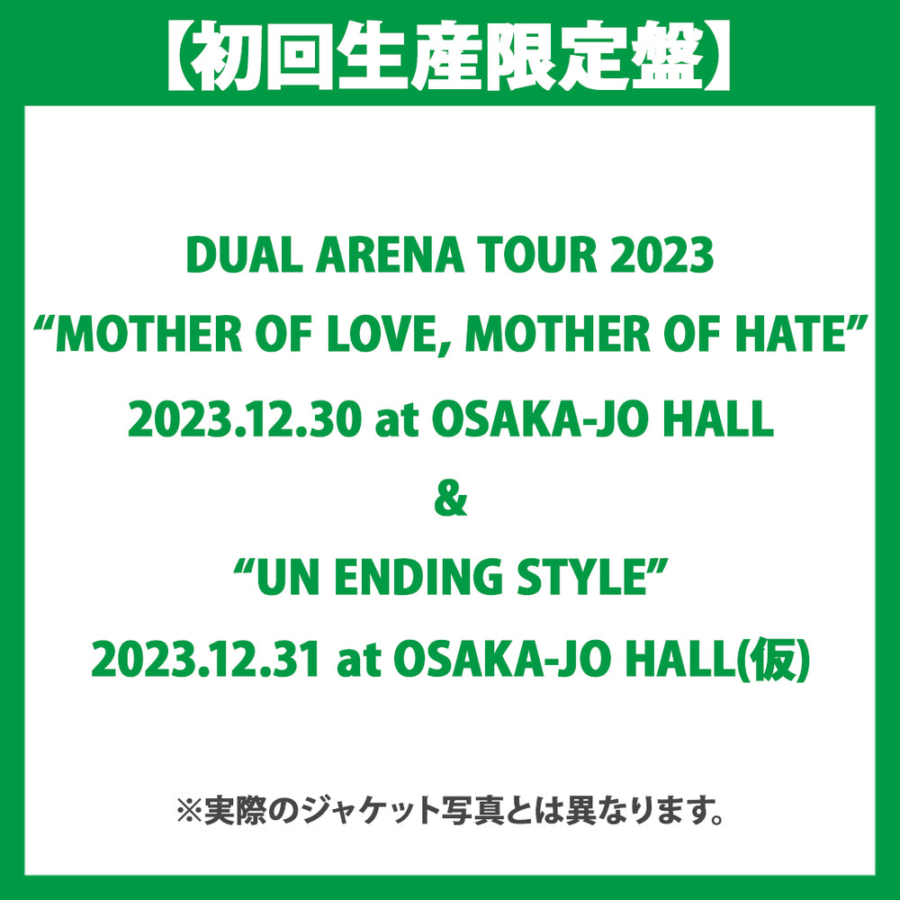 【初回生産限定盤】DUAL ARENA TOUR 2023 「“MOTHER OF LOVE, MOTHER OF HATE” 2023.12.30 at OSAKA-JO HALL」&「“UN ENDING STYLE” 2023.12.31 at OSAKA-JO HALL 」(仮)(2Blu-ray)